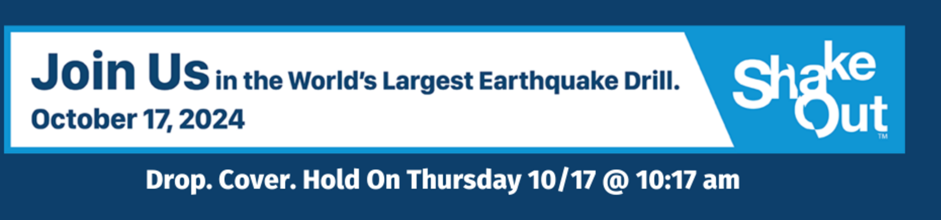 Join us in the world's largest earthquake drill October 17, 2024. Drop, Cover and Hold on Thursday 10/17 at 10:17am